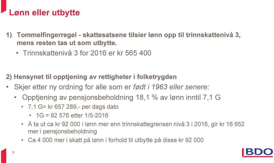 eller senere: Opptjening av pensjonsbeholdning 18,1 % av lønn inntil 7,1 G 7,1 G= kr 657 289,- per dags dato 1G = 92 576 etter 1/5-2016 Å ta ut ca