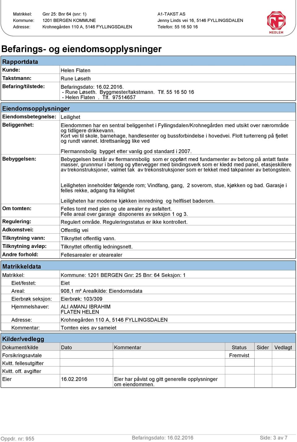 97514657 Eiendomsopplysninger Eiendomsbetegnelse: Leilighet Beliggenhet: Eiendommen har en sentral beliggenhet i Fyllingsdalen/Krohnegården med utsikt over nærområde og tidligere drikkevann.