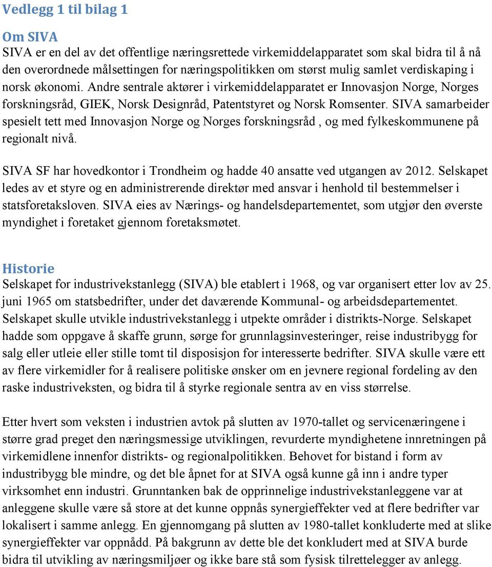 SIVA samarbeider spesielt tett med Innovasjon Norge og Norges forskningsråd, og med fylkeskommunene på regionalt nivå. SIVA SF har hovedkontor i Trondheim og hadde 40 ansatte ved utgangen av 2012.