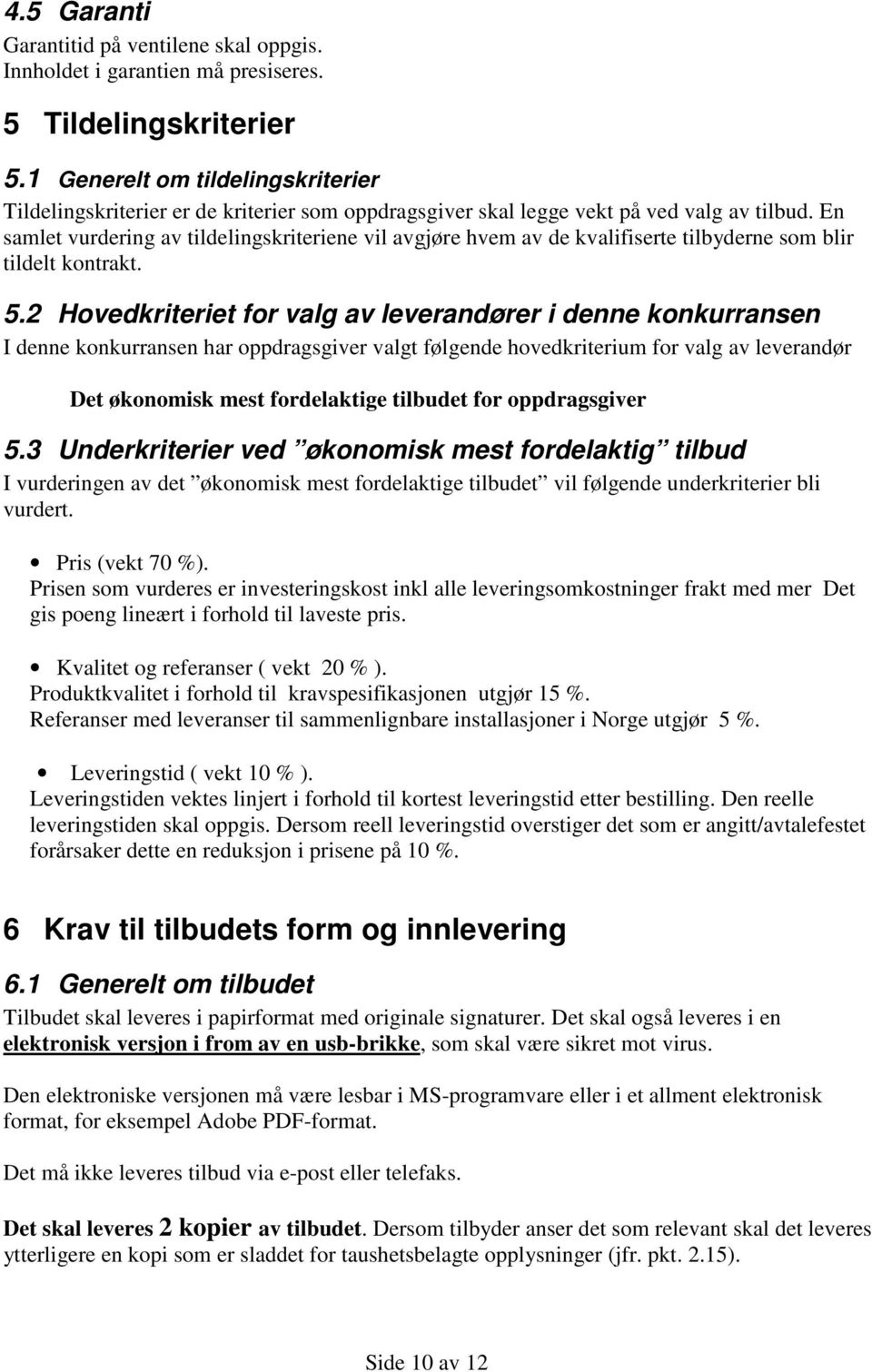 En samlet vurdering av tildelingskriteriene vil avgjøre hvem av de kvalifiserte tilbyderne som blir tildelt kontrakt. 5.