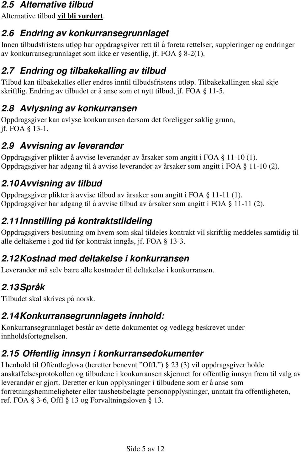 2.7 Endring og tilbakekalling av tilbud Tilbud kan tilbakekalles eller endres inntil tilbudsfristens utløp. Tilbakekallingen skal skje skriftlig. Endring av tilbudet er å anse som et nytt tilbud, jf.