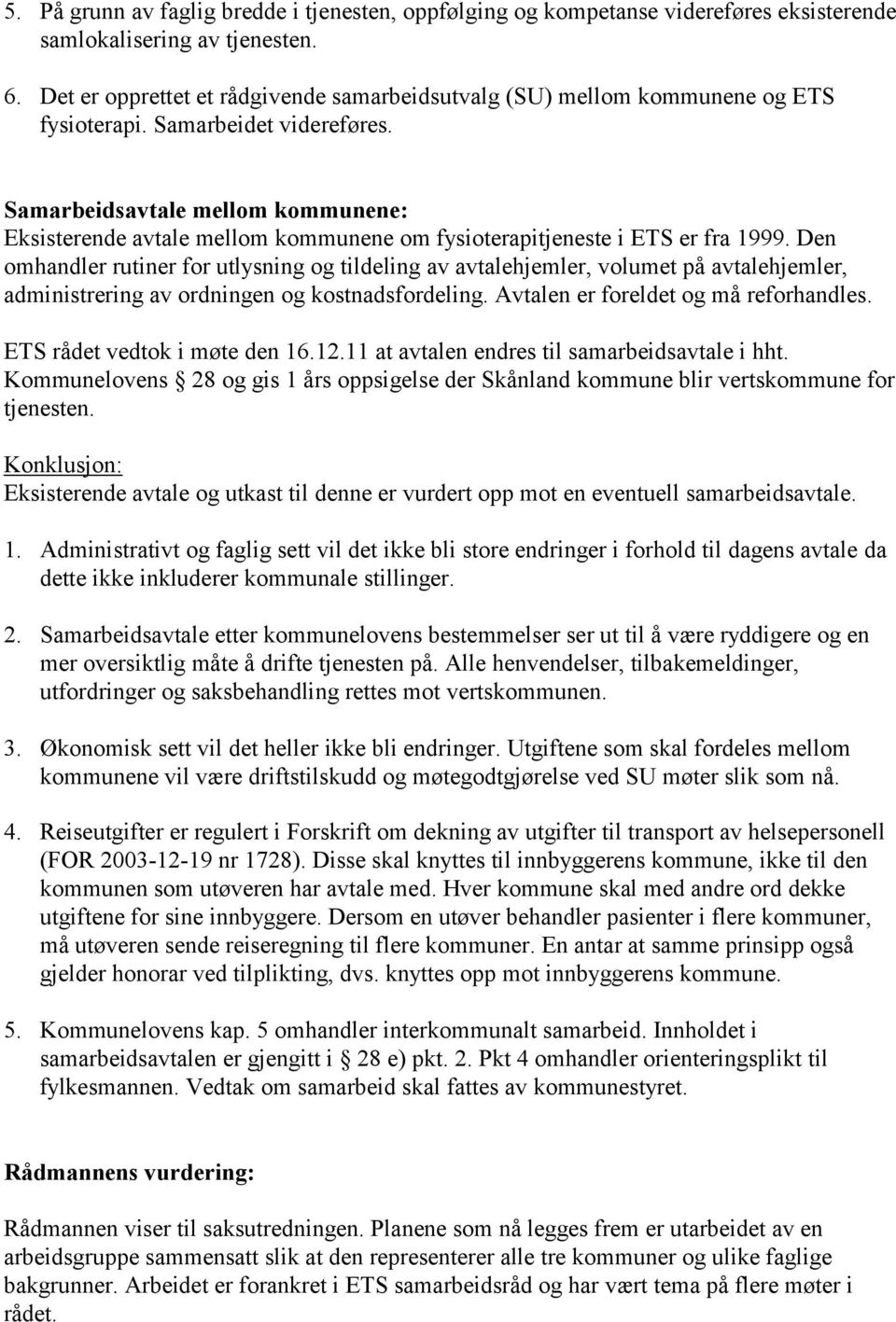 Samarbeidsavtale mellom kommunene: Eksisterende avtale mellom kommunene om fysioterapitjeneste i ETS er fra 1999.