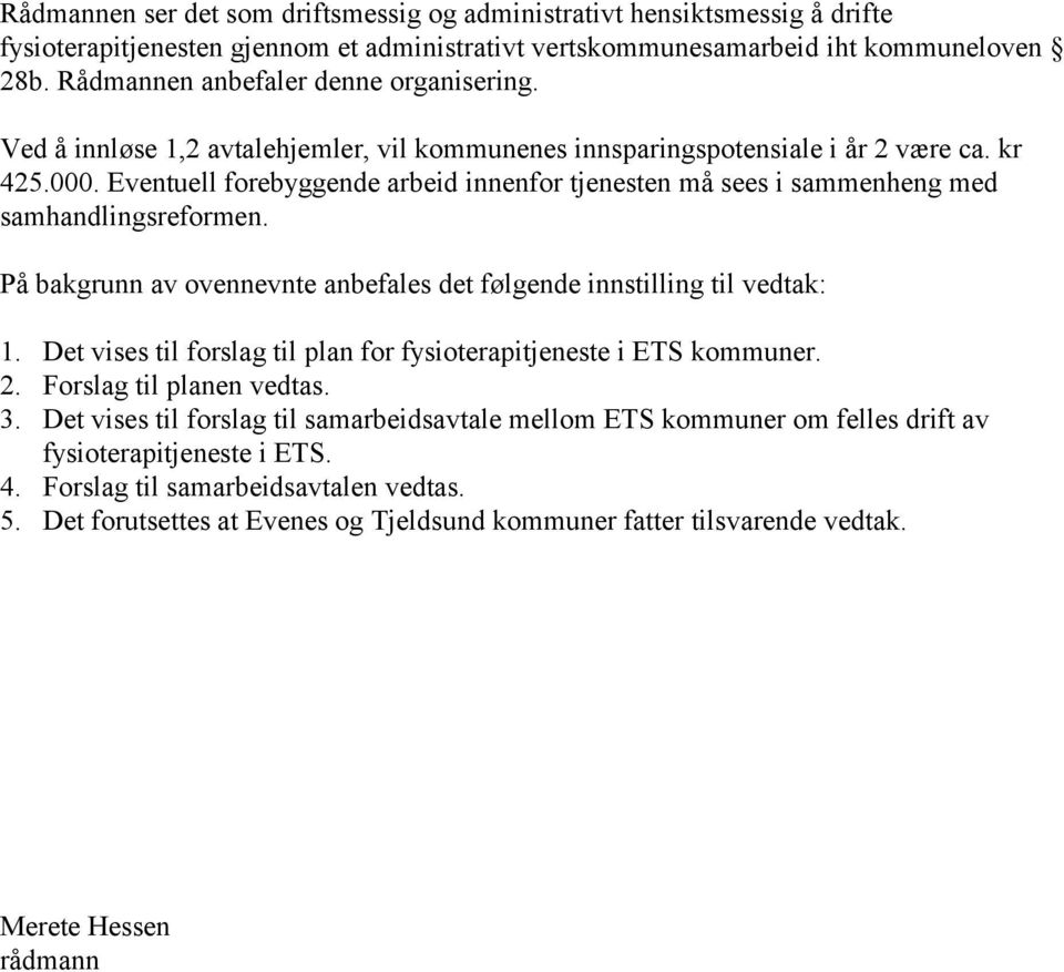 Eventuell forebyggende arbeid innenfor tjenesten må sees i sammenheng med samhandlingsreformen. På bakgrunn av ovennevnte anbefales det følgende innstilling til vedtak: 1.