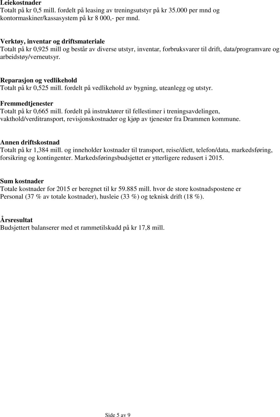 Reparasjon og vedlikehold Totalt på kr 0,525 mill. fordelt på vedlikehold av bygning, uteanlegg og utstyr. Fremmedtjenester Totalt på kr 0,665 mill.