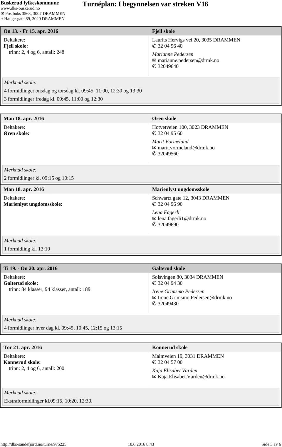 2016 Øren skole: Øren skole Hotvetveien 100, 3023 DRAMMEN 32 04 95 60 Marit Vormeland marit.vormeland@drmk.no 32049560 2 formidlinger kl. 09:15 og 10:15 Man 18. apr.