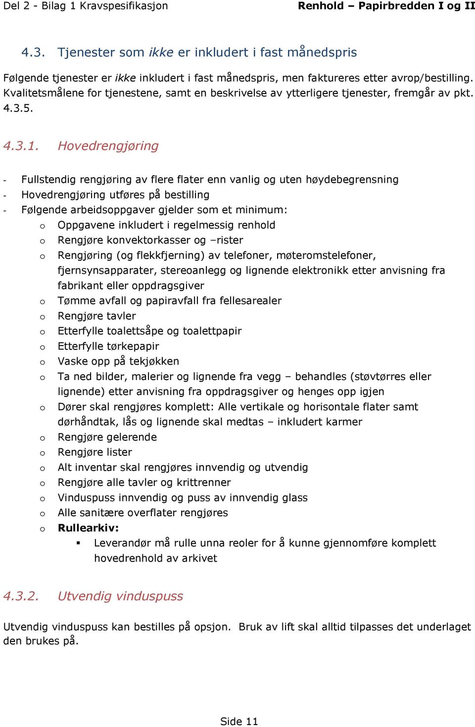 Hovedrengjøring - Fullstendig rengjøring av flere flater enn vanlig og uten høydebegrensning - Hovedrengjøring utføres på bestilling - Følgende arbeidsoppgaver gjelder som et minimum: o Oppgavene