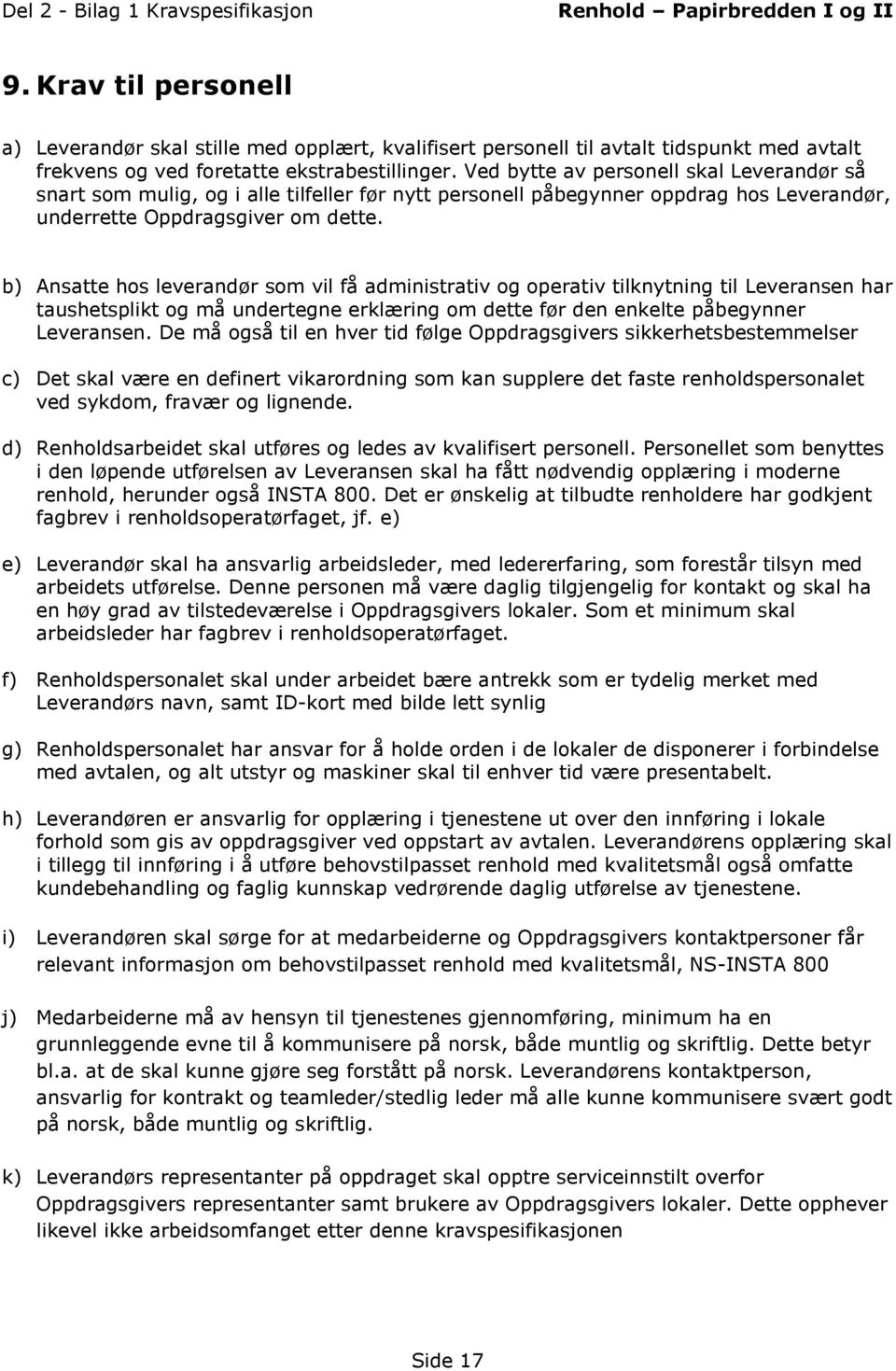 b) Ansatte hos leverandør som vil få administrativ og operativ tilknytning til Leveransen har taushetsplikt og må undertegne erklæring om dette før den enkelte påbegynner Leveransen.