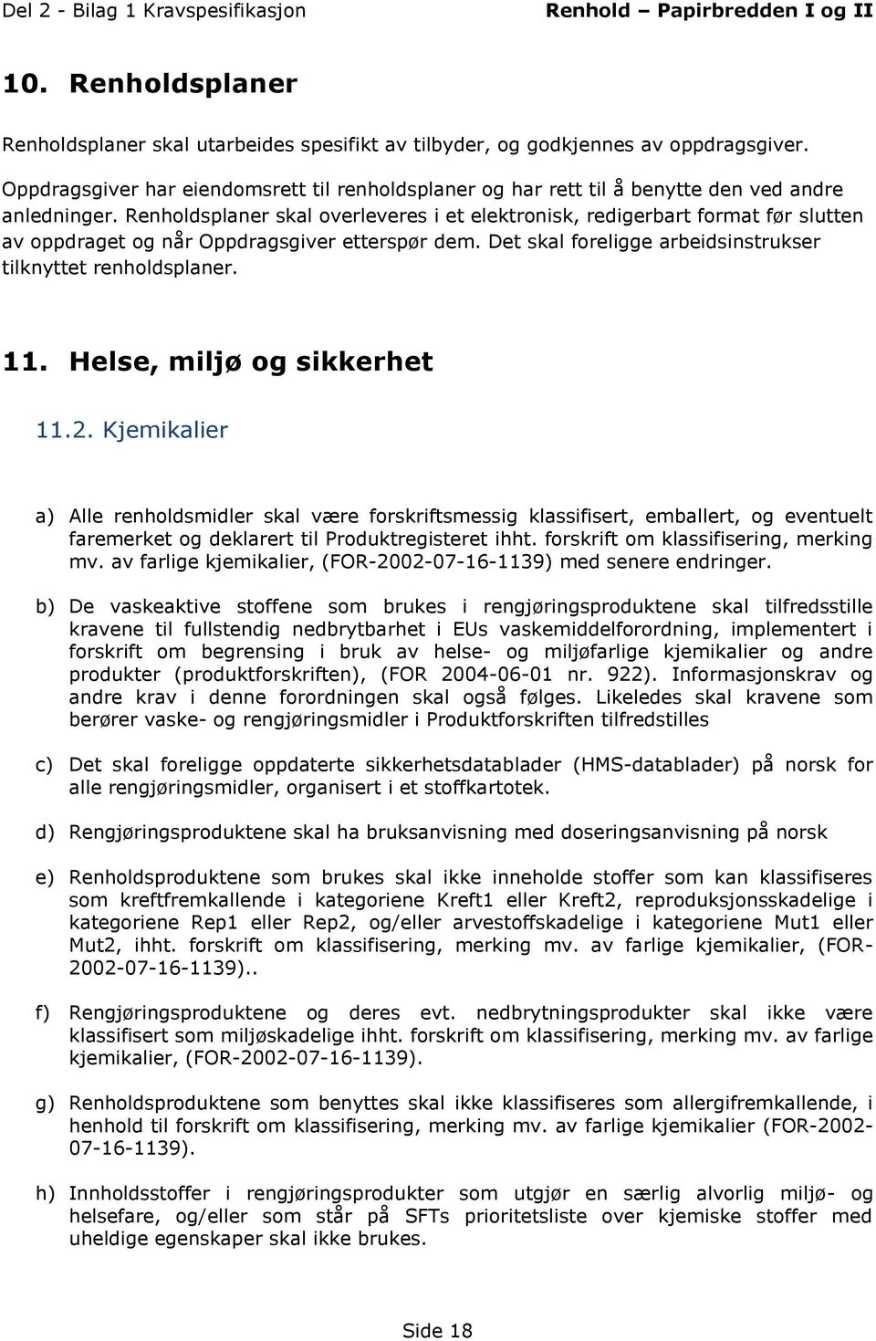 Renholdsplaner skal overleveres i et elektronisk, redigerbart format før slutten av oppdraget og når Oppdragsgiver etterspør dem. Det skal foreligge arbeidsinstrukser tilknyttet renholdsplaner. 11.