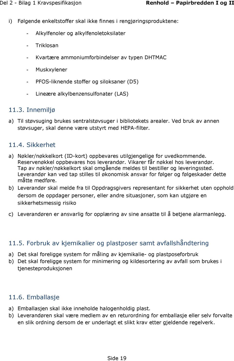 Ved bruk av annen støvsuger, skal denne være utstyrt med HEPA-filter. 11.4. Sikkerhet a) Nøkler/nøkkelkort (ID-kort) oppbevares utilgjengelige for uvedkommende.