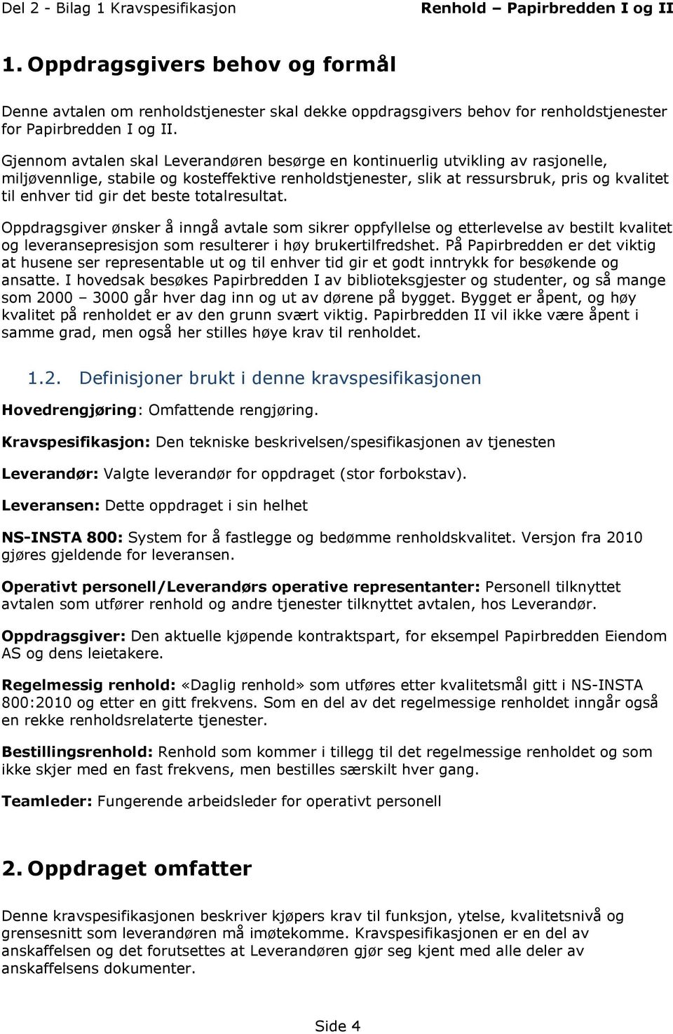 det beste totalresultat. Oppdragsgiver ønsker å inngå avtale som sikrer oppfyllelse og etterlevelse av bestilt kvalitet og leveransepresisjon som resulterer i høy brukertilfredshet.