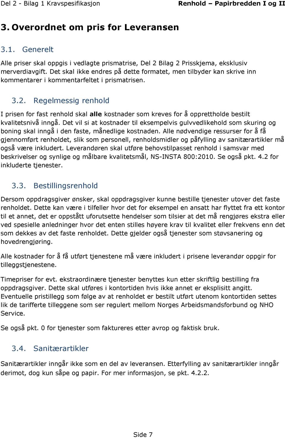 Regelmessig renhold I prisen for fast renhold skal alle kostnader som kreves for å opprettholde bestilt kvalitetsnivå inngå.