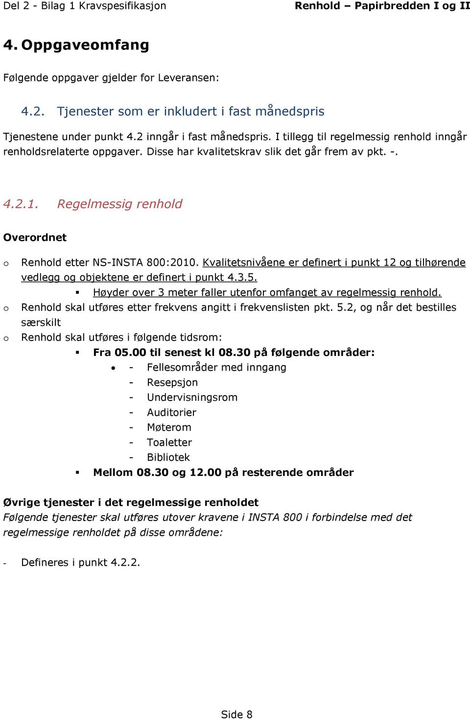 Kvalitetsnivåene er definert i punkt 12 og tilhørende vedlegg og objektene er definert i punkt 4.3.5. Høyder over 3 meter faller utenfor omfanget av regelmessig renhold.