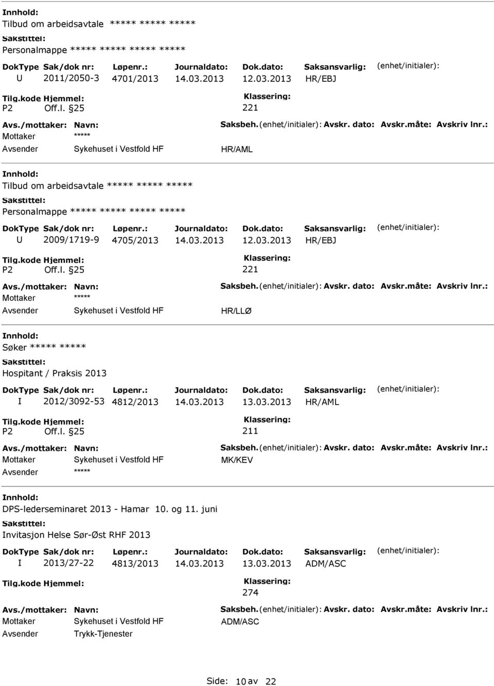 : Mottaker Søker Hospitant / Praksis 2013 2012/3092-53 4812/2013 13.03.2013 211 Avs./mottaker: Navn: Saksbeh. Avskr. dato: Avskr.måte: Avskriv lnr.