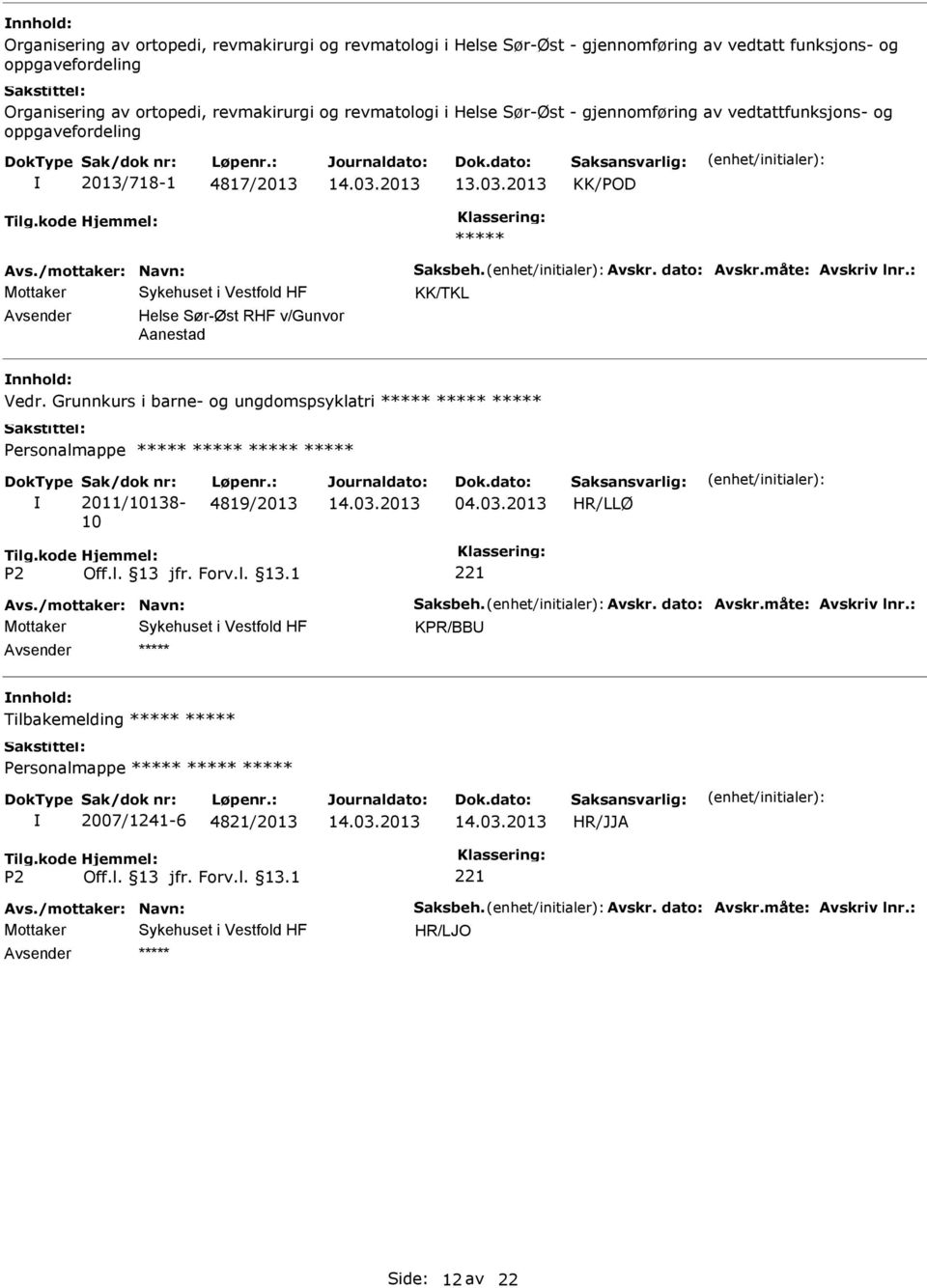 : Helse Sør-Øst RHF v/gunvor Aanestad Vedr. Grunnkurs i barne- og ungdomspsyklatri Personalmappe Sak/dok nr: 2011/10138-10 Løpenr.: 4819/2013 04.03.2013 Avs./mottaker: Navn: Saksbeh.