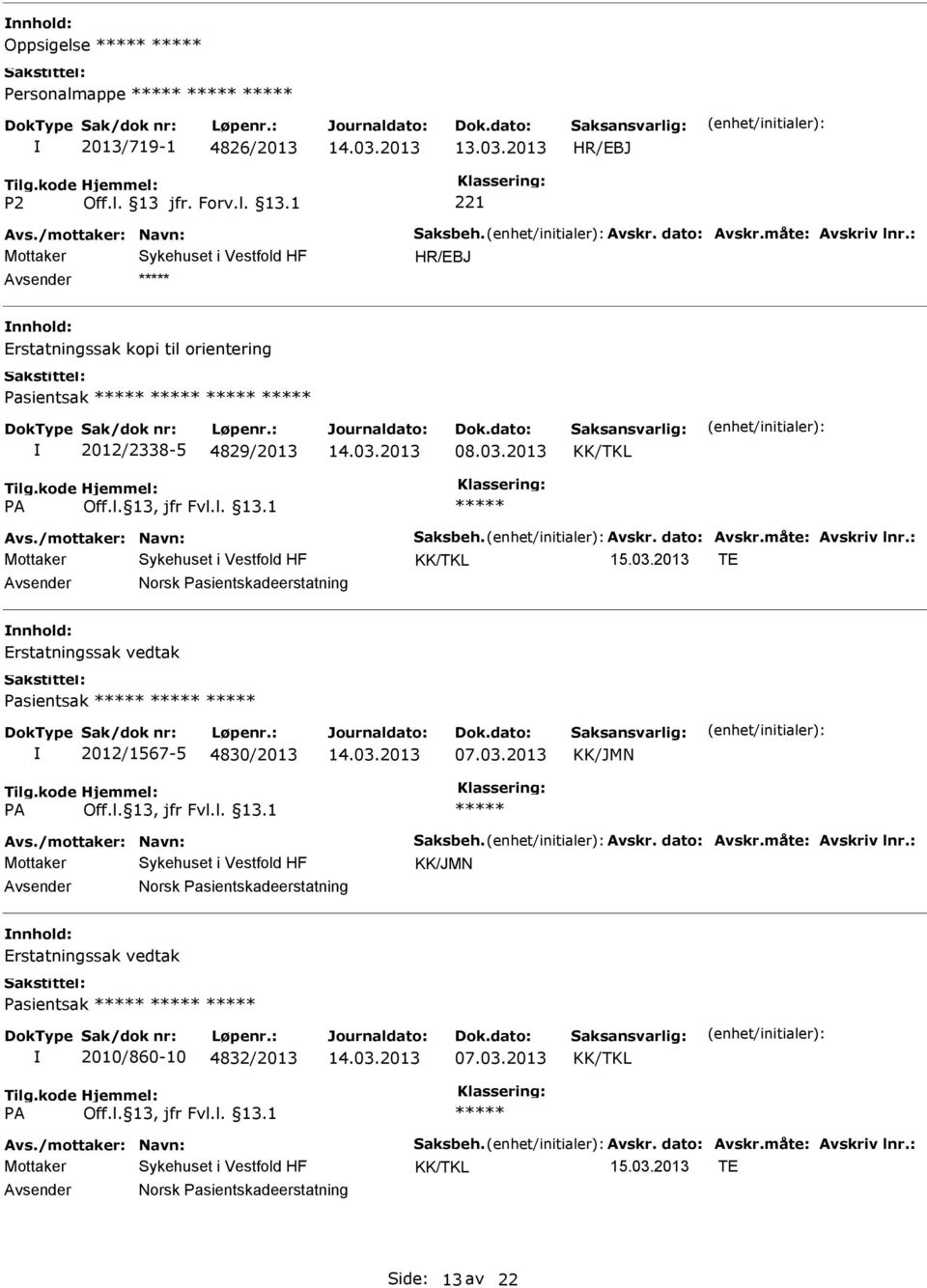 2013 TE Norsk Pasientskadeerstatning Erstatningssak vedtak Pasientsak 2012/1567-5 4830/2013 07.03.2013 KK/JMN Avs./mottaker: Navn: Saksbeh. Avskr. dato: Avskr.