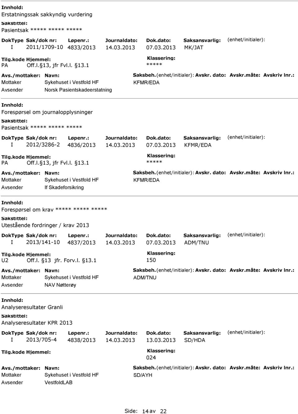 måte: Avskriv lnr.: KFMR/EDA f Skadeforsikring Forespørsel om krav testående fordringer / krav 2013 2013/141-10 4837/2013 07.03.2013 ADM/TN 2 150 Avs./mottaker: Navn: Saksbeh. Avskr. dato: Avskr.