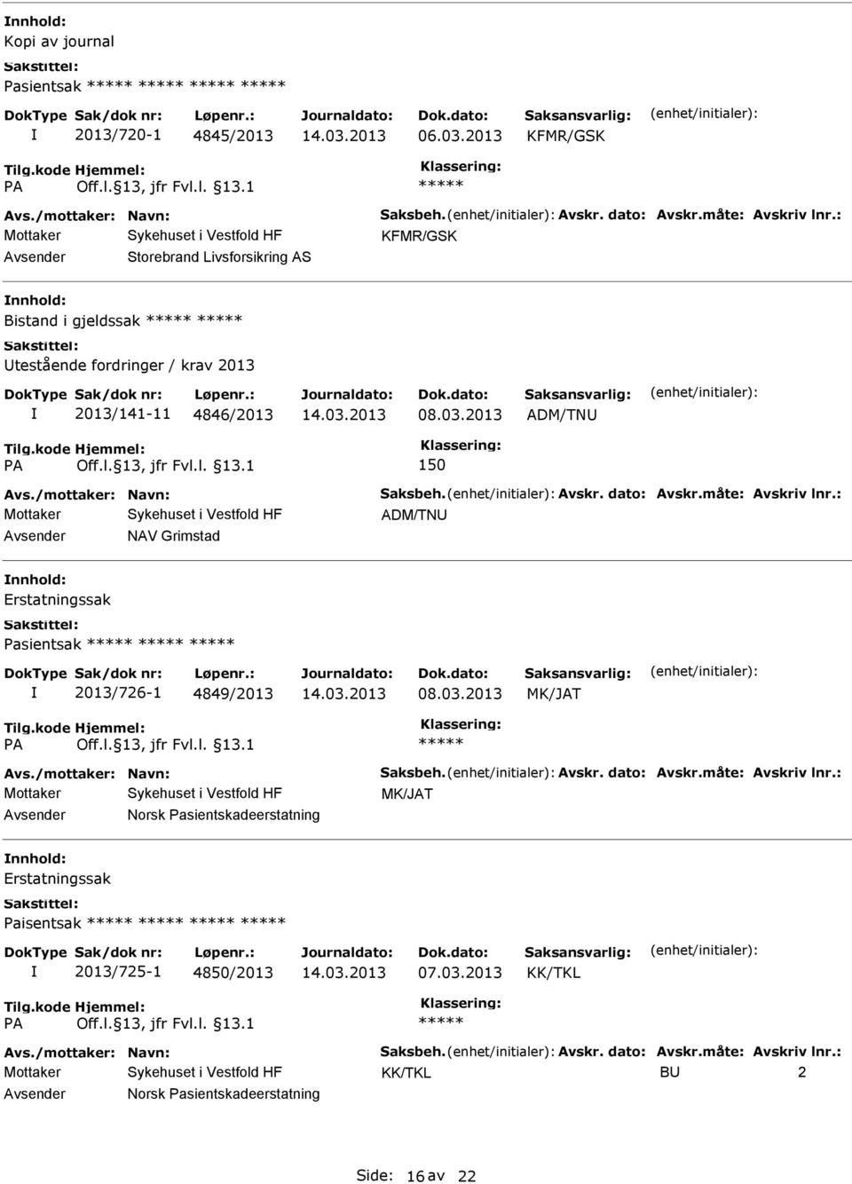 dato: Avskr.måte: Avskriv lnr.: ADM/TN NAV Grimstad Erstatningssak Pasientsak 2013/726-1 4849/2013 Avs./mottaker: Navn: Saksbeh. Avskr. dato: Avskr.måte: Avskriv lnr.: Norsk Pasientskadeerstatning Erstatningssak Paisentsak 2013/725-1 4850/2013 07.