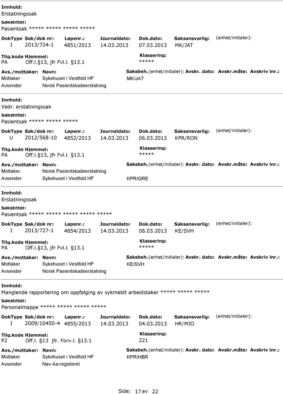 : Mottaker Norsk Pasientskadeerstatning KPR/GRE Erstatningssak Pasientsak 2013/727-1 4854/2013 KE/SVH Avs./mottaker: Navn: Saksbeh. Avskr. dato: Avskr.måte: Avskriv lnr.