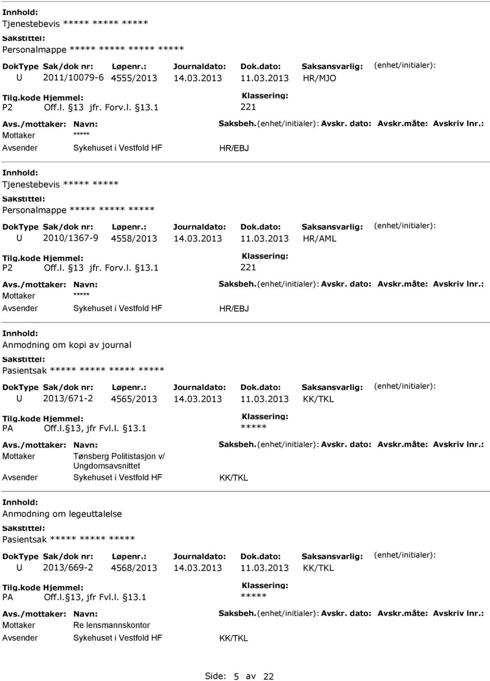 : Mottaker Anmodning om kopi av journal Pasientsak 2013/671-2 4565/2013 Avs./mottaker: Navn: Saksbeh. Avskr. dato: Avskr.måte: Avskriv lnr.