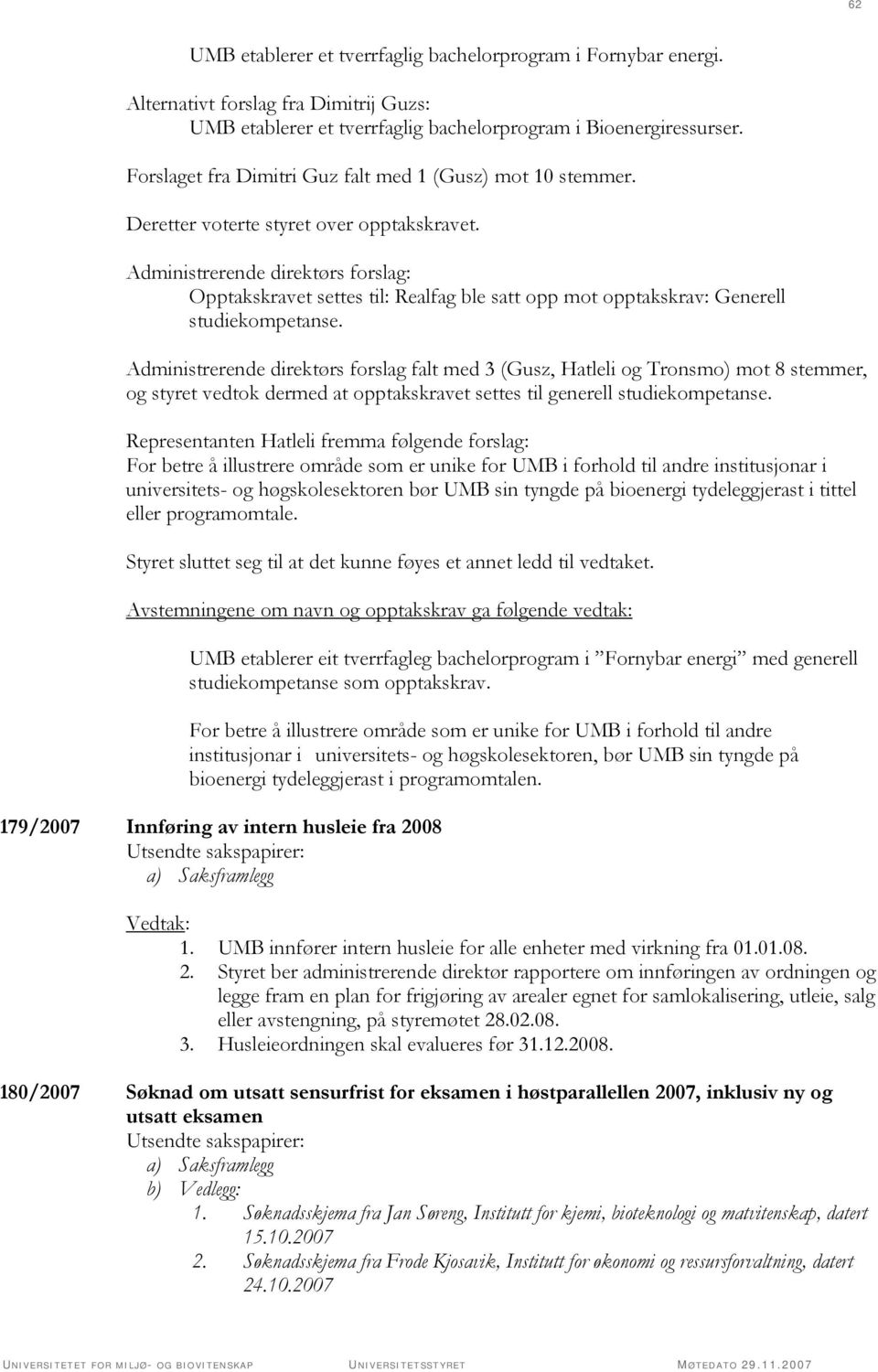 Administrerende direktørs forslag: Opptakskravet settes til: Realfag ble satt opp mot opptakskrav: Generell studiekompetanse.