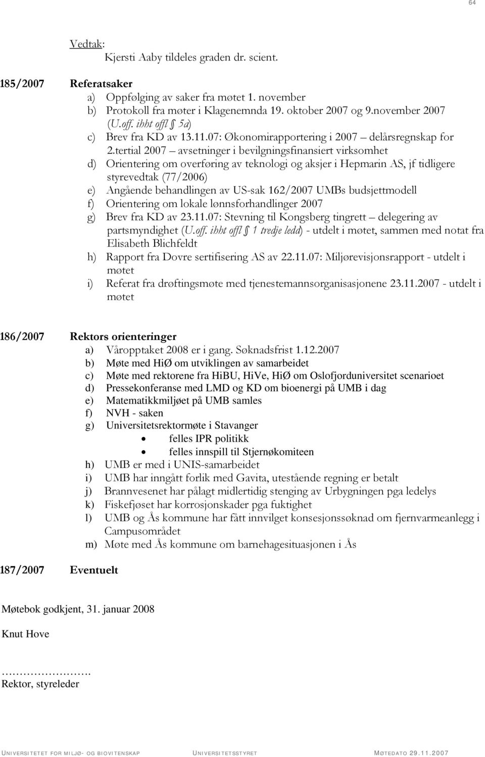 tertial 2007 avsetninger i bevilgningsfinansiert virksomhet d) Orientering om overføring av teknologi og aksjer i Hepmarin AS, jf tidligere styrevedtak (77/2006) e) Angående behandlingen av US-sak