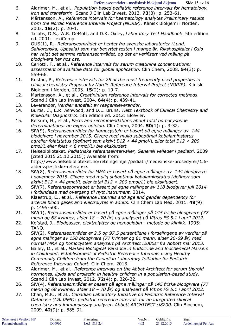 20-1. 8. Jacobs, D.S., W.R. DeMott, and D.K. Oxley, Laboratory Test Handbook. 5th edition ed. 2001: LexiComp. 9. OUS(1), R.