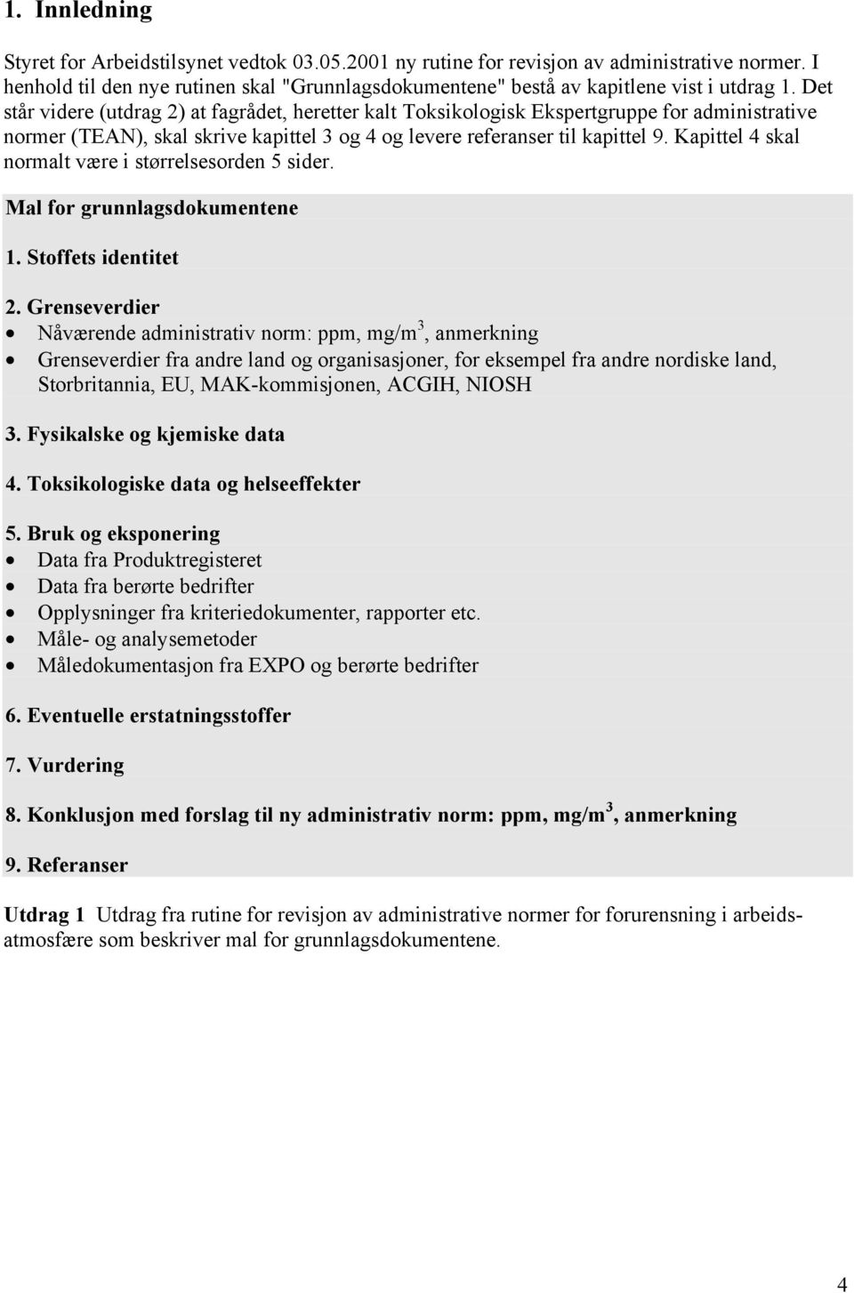 Det står videre (utdrag 2) at fagrådet, heretter kalt Toksikologisk Ekspertgruppe for administrative normer (TEAN), skal skrive kapittel 3 og 4 og levere referanser til kapittel 9.