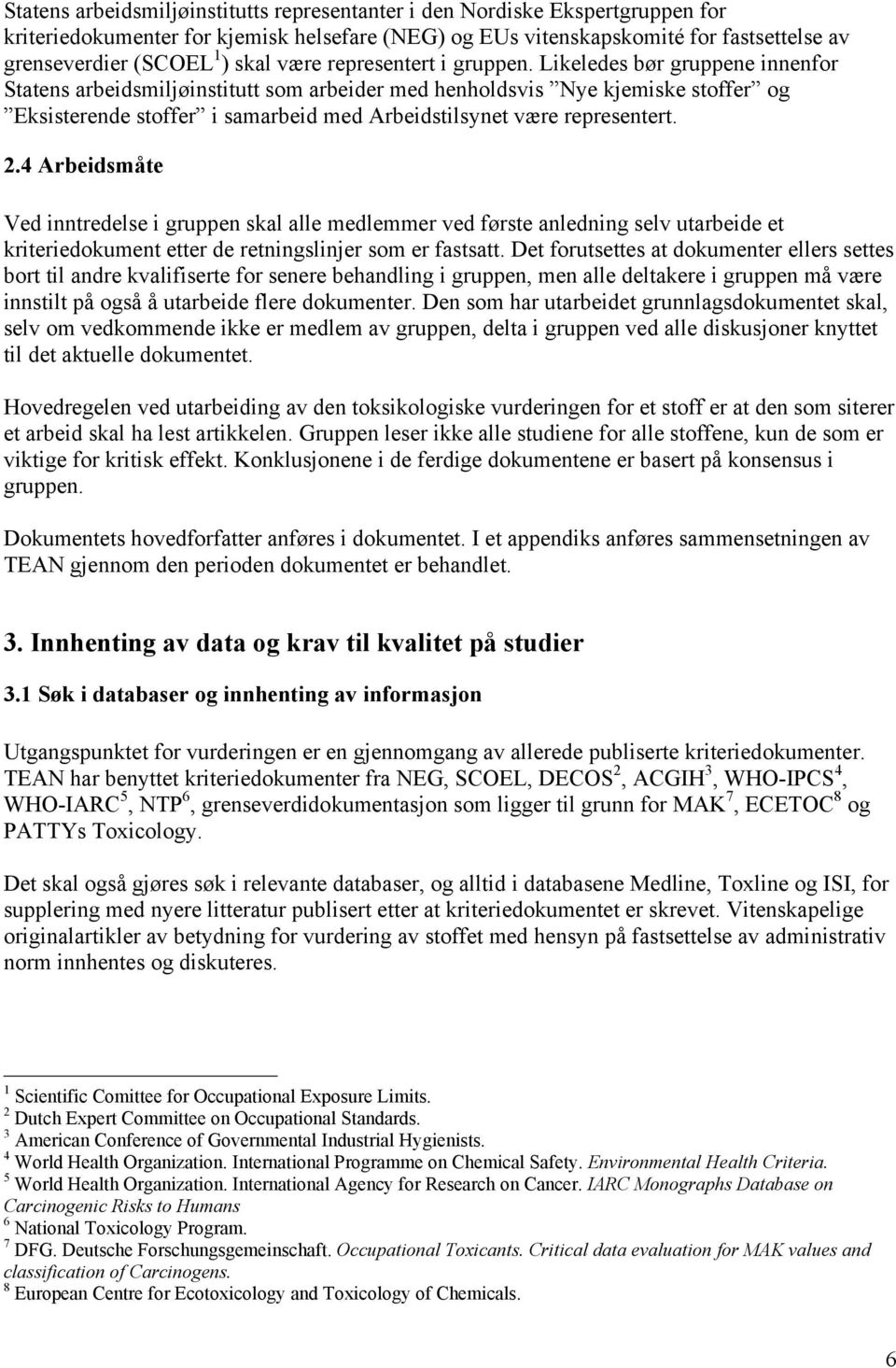 Likeledes bør gruppene innenfor Statens arbeidsmiljøinstitutt som arbeider med henholdsvis Nye kjemiske stoffer og Eksisterende stoffer i samarbeid med Arbeidstilsynet være representert. 2.