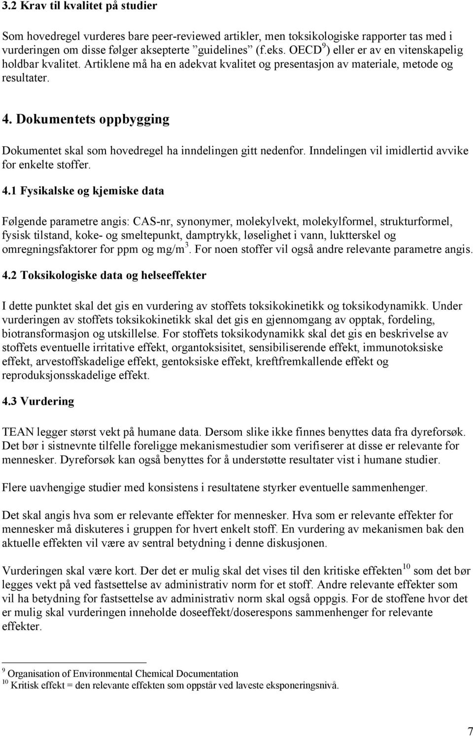 Dokumentets oppbygging Dokumentet skal som hovedregel ha inndelingen gitt nedenfor. Inndelingen vil imidlertid avvike for enkelte stoffer. 4.