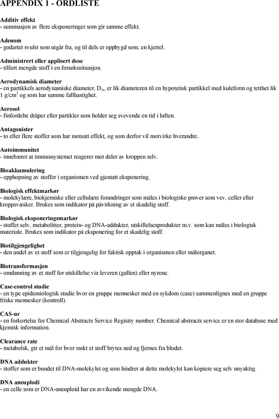 Aerodynamisk diameter - en partikkels aerodynamiske diameter, D A, er lik diameteren til en hypotetisk partikkel med kuleform og tetthet lik 1 g/cm 3 og som har samme fallhastighet.