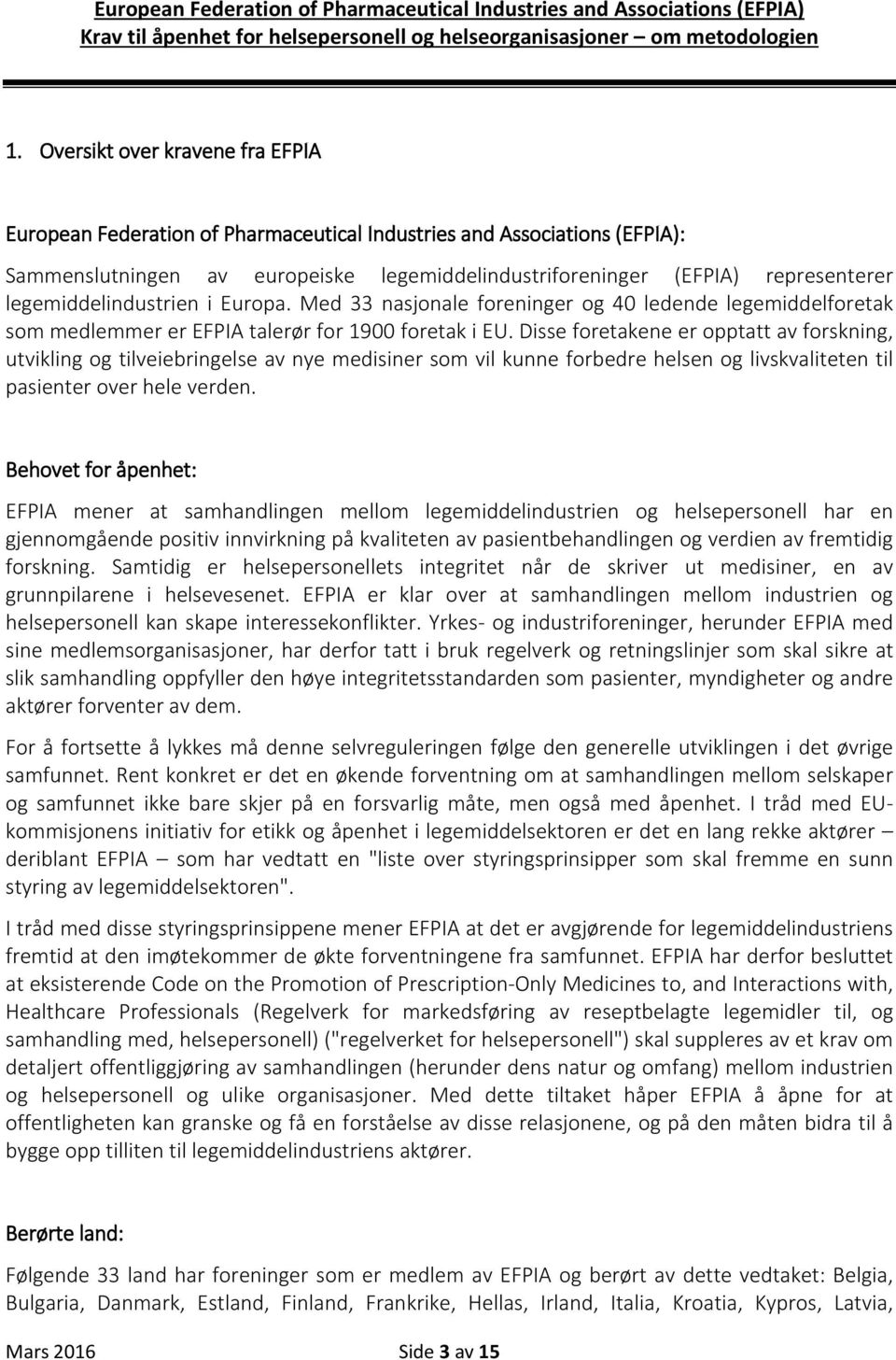 Disse foretakene er opptatt av forskning, utvikling og tilveiebringelse av nye medisiner som vil kunne forbedre helsen og livskvaliteten til pasienter over hele verden.