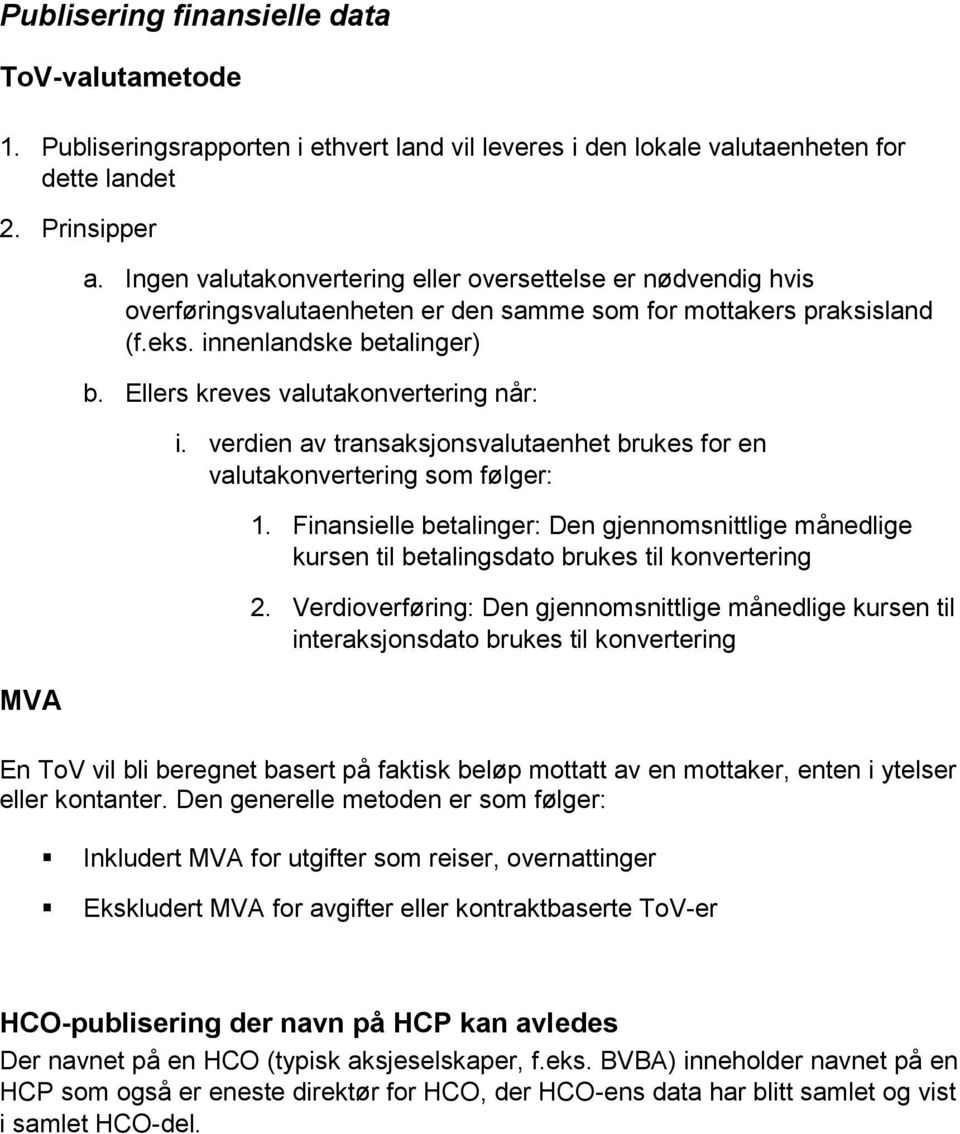 Ellers kreves valutakonvertering når: i. verdien av transaksjonsvalutaenhet brukes for en valutakonvertering som følger: 1.