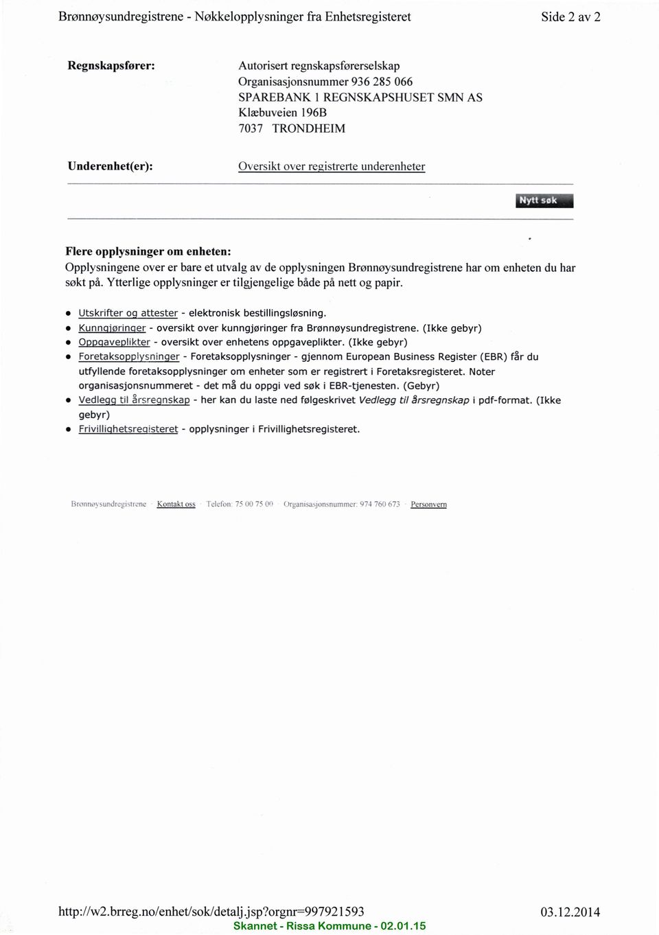 Brønnøysundregistrene har om enheten du har søkt på. Ytterlige opplysninger er tilgjengelige både på nett og papir. o Utskrifter og atteste - elektronisk bestillingsløsning.