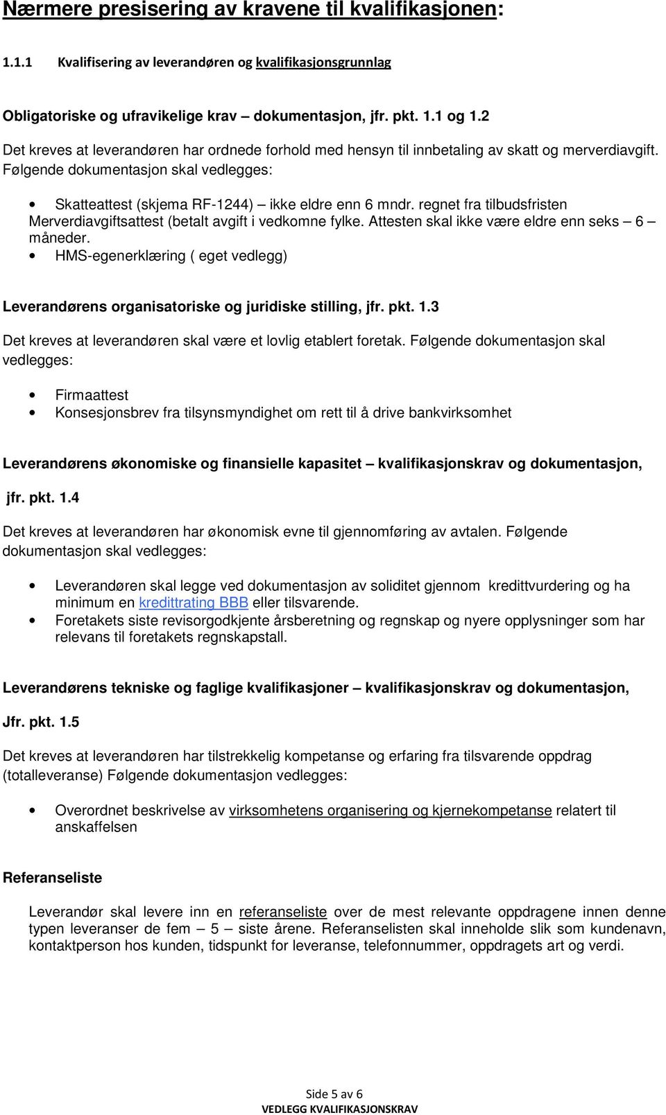 regnet fra tilbudsfristen Merverdiavgiftsattest (betalt avgift i vedkomne fylke. Attesten skal ikke være eldre enn seks 6 måneder.