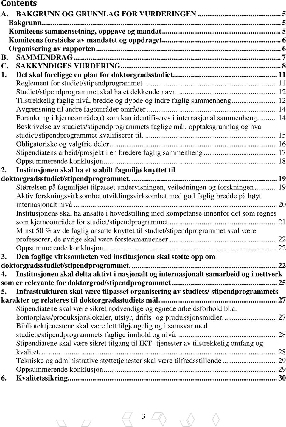 .. 12 Tilstrekkelig faglig nivå, bredde og dybde og indre faglig sammenheng... 12 Avgrensning til andre fagområder områder.