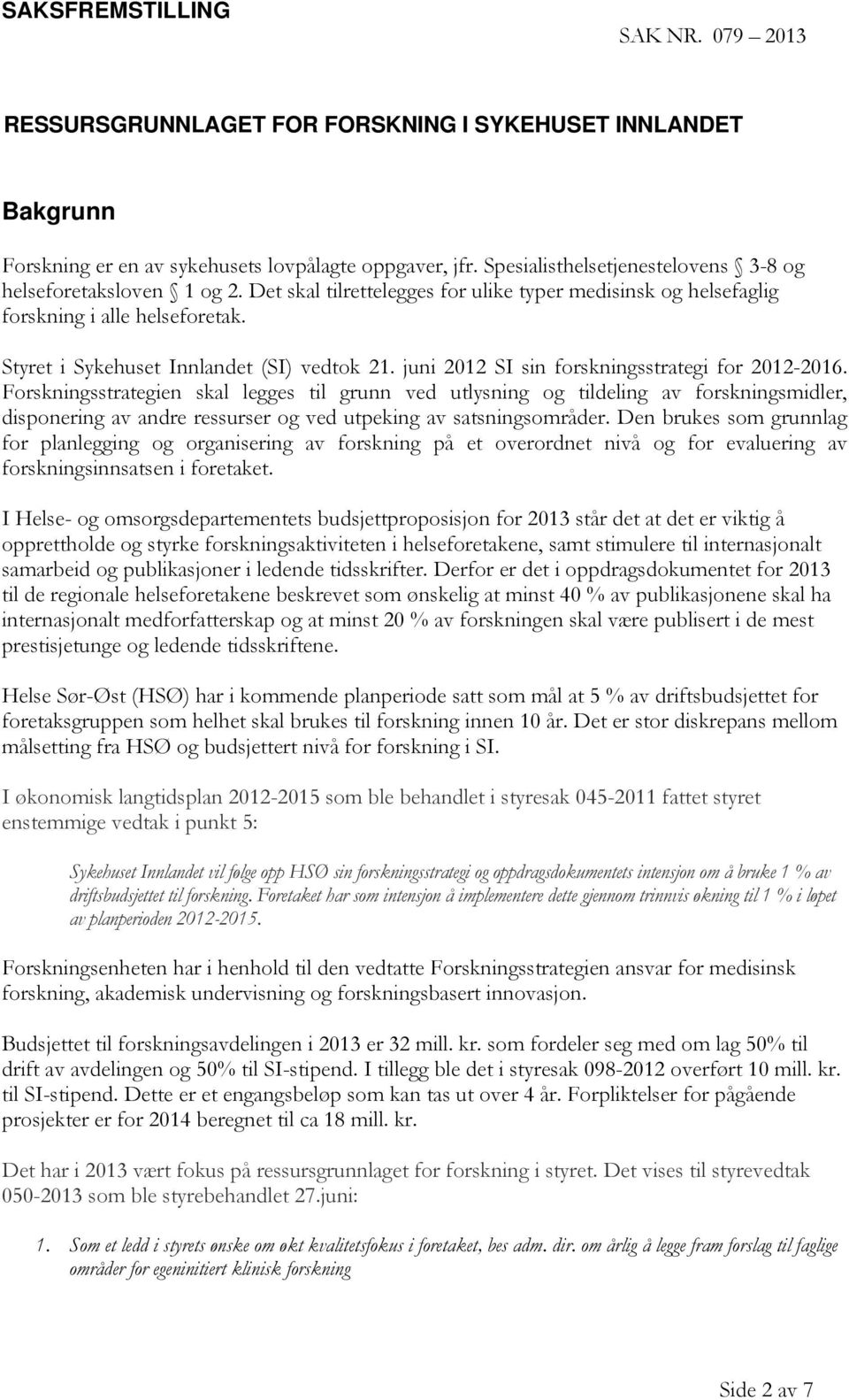 Styret i Sykehuset Innlandet (SI) vedtok 21. juni 2012 SI sin forskningsstrategi for 2012-2016.