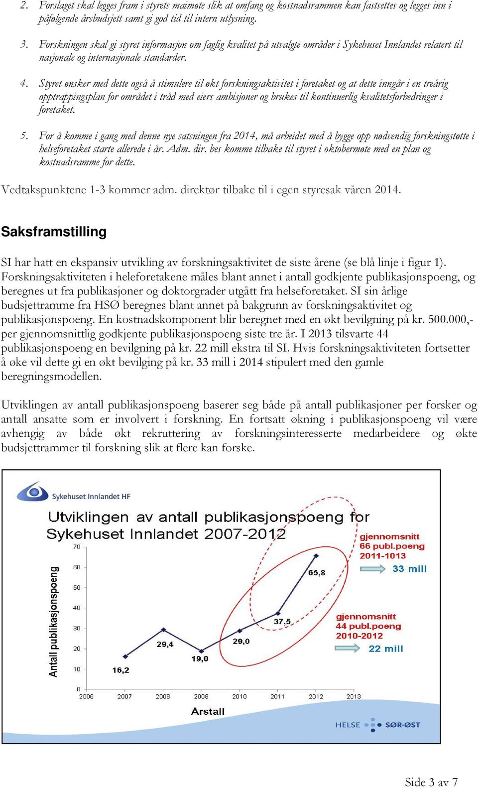 Styret ønsker med dette også å stimulere til økt forskningsaktivitet i foretaket og at dette inngår i en treårig opptrappingsplan for området i tråd med eiers ambisjoner og brukes til kontinuerlig