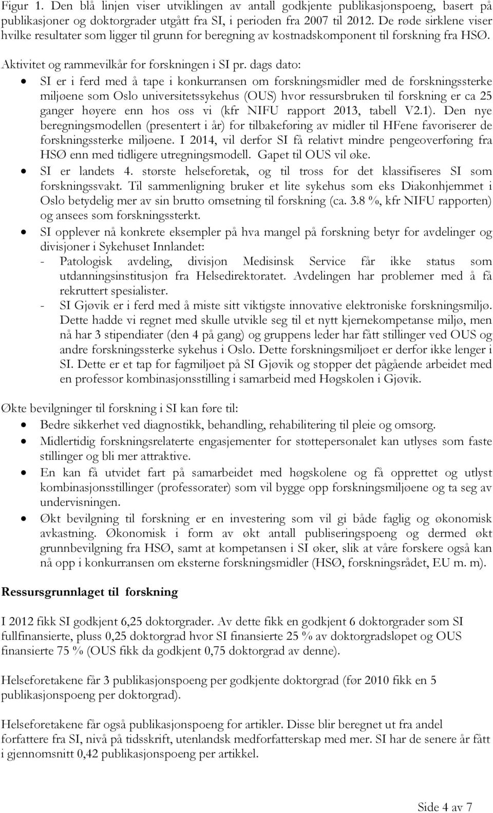 dags dato: SI er i ferd med å tape i konkurransen om forskningsmidler med de forskningssterke miljøene som Oslo universitetssykehus (OUS) hvor ressursbruken til forskning er ca 25 ganger høyere enn