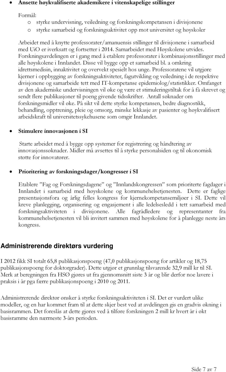 Forskningsavdelingen er i gang med å etablere professorater i kombinasjonsstillinger med alle høyskolene i Innlandet. Disse vil bygge opp et samarbeid bl.