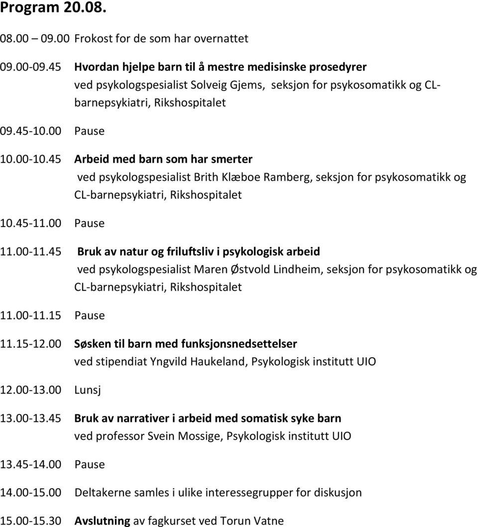 45 Arbeid med barn som har smerter ved psykologspesialist Brith Klæboe Ramberg, seksjon for psykosomatikk og CL-barnepsykiatri, Rikshospitalet 10.45-11.00 Pause 11.00-11.