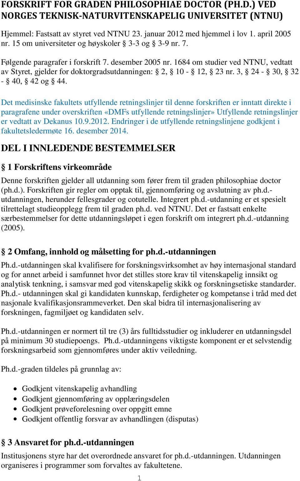 1684 om studier ved NTNU, vedtatt av Styret, gjelder for doktorgradsutdanningen: 2, 10-12, 23 nr. 3, 24-30, 32-40, 42 og 44.