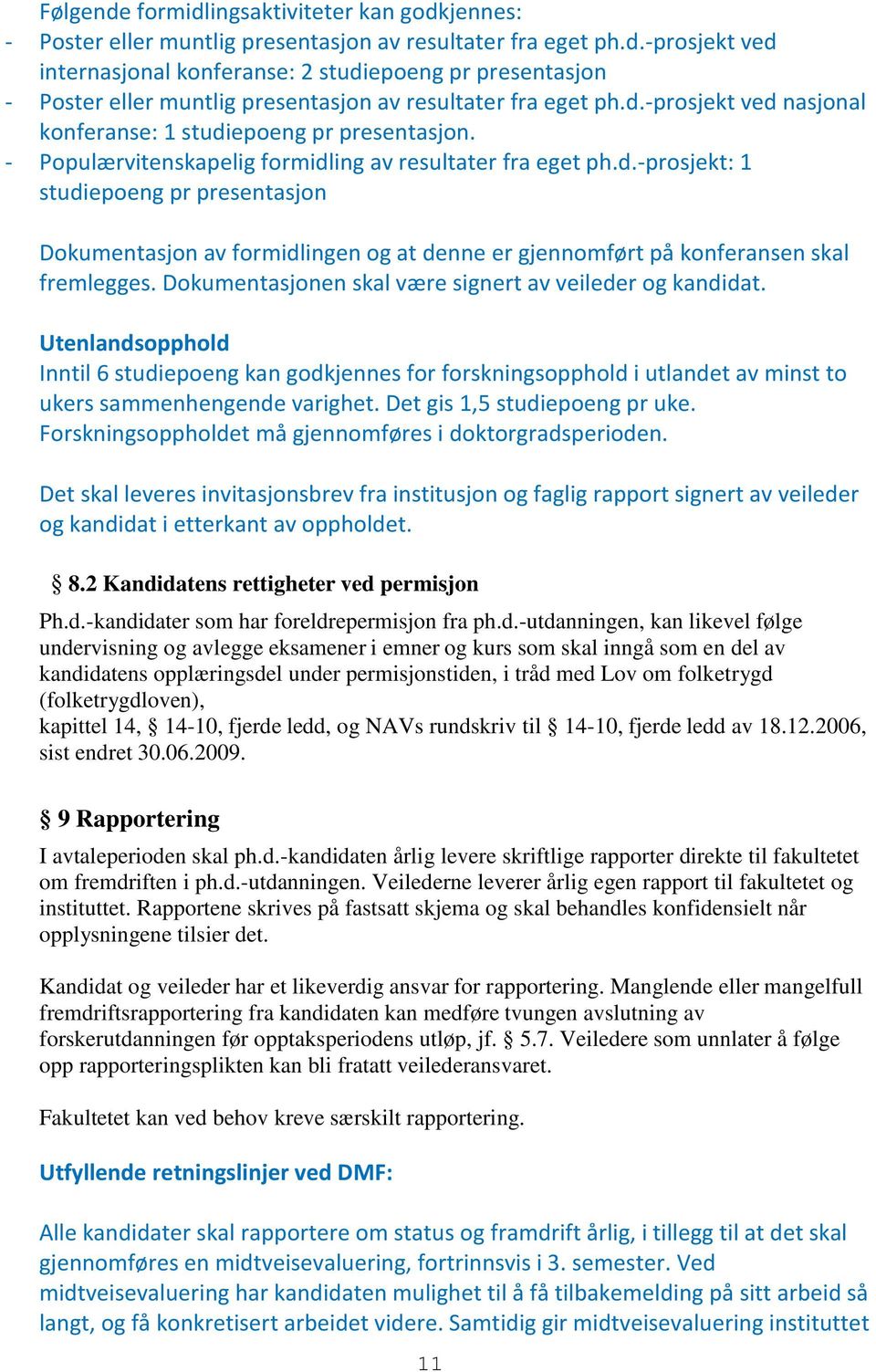 Dokumentasjonen skal være signert av veileder og kandidat. Utenlandsopphold Inntil 6 studiepoeng kan godkjennes for forskningsopphold i utlandet av minst to ukers sammenhengende varighet.