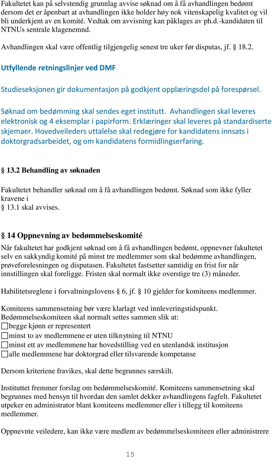 Studieseksjonen gir dokumentasjon på godkjent opplæringsdel på forespørsel. Søknad om bedømming skal sendes eget institutt. Avhandlingen skal leveres elektronisk og 4 eksemplar i papirform.