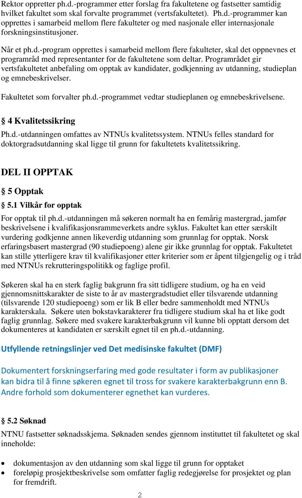 Programrådet gir vertsfakultetet anbefaling om opptak av kandidater, godkjenning av utdanning, studieplan og emnebeskrivelser. Fakultetet som forvalter ph.d.-programmet vedtar studieplanen og emnebeskrivelsene.