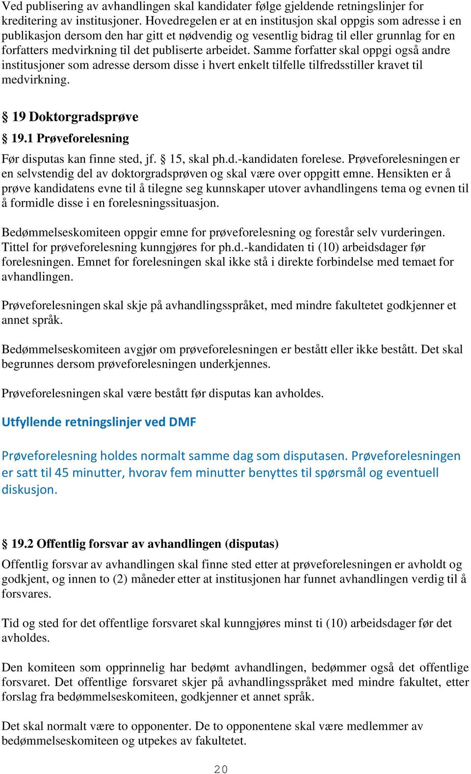 arbeidet. Samme forfatter skal oppgi også andre institusjoner som adresse dersom disse i hvert enkelt tilfelle tilfredsstiller kravet til medvirkning. 19 Doktorgradsprøve 19.