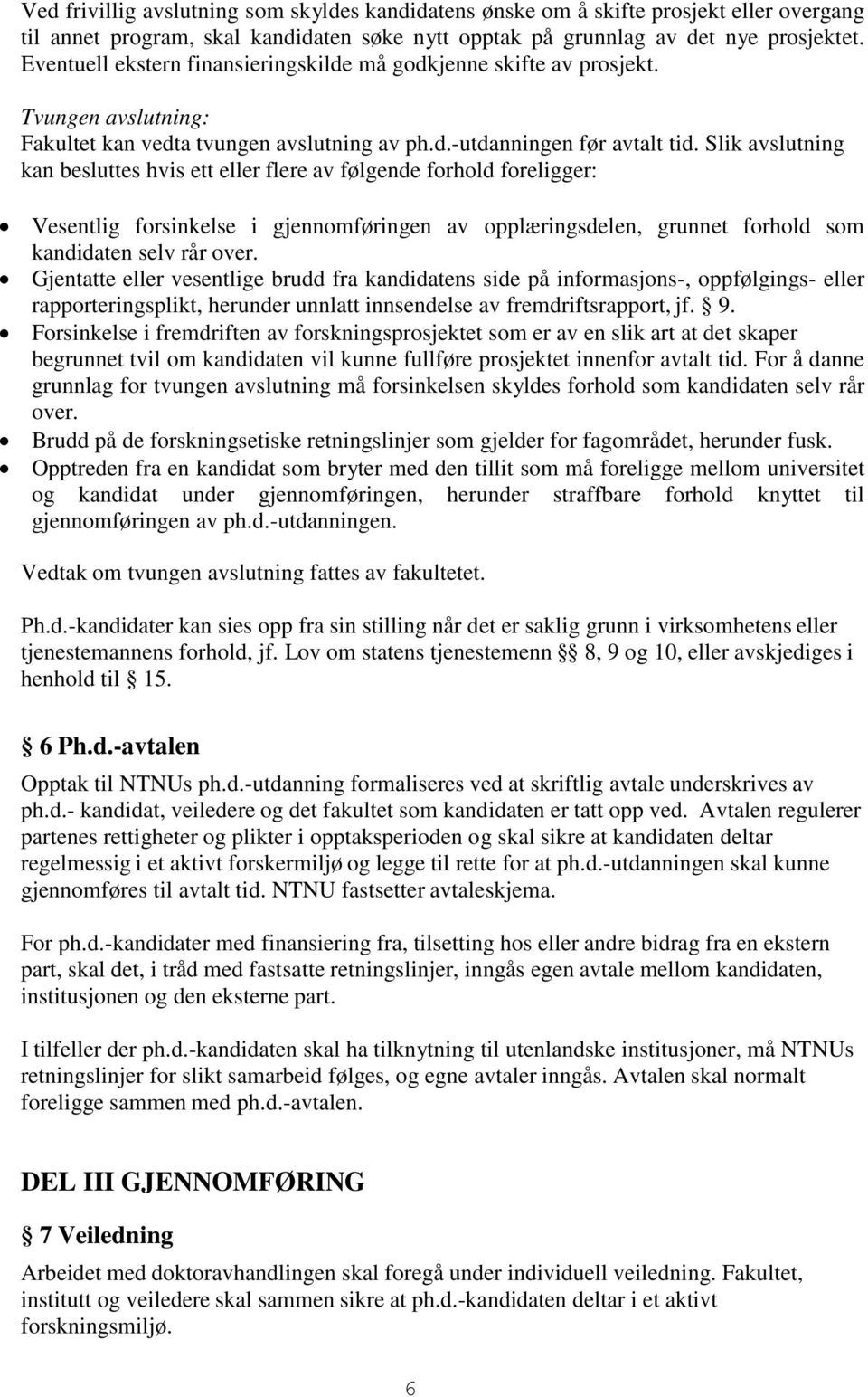 Slik avslutning kan besluttes hvis ett eller flere av følgende forhold foreligger: Vesentlig forsinkelse i gjennomføringen av opplæringsdelen, grunnet forhold som kandidaten selv rår over.