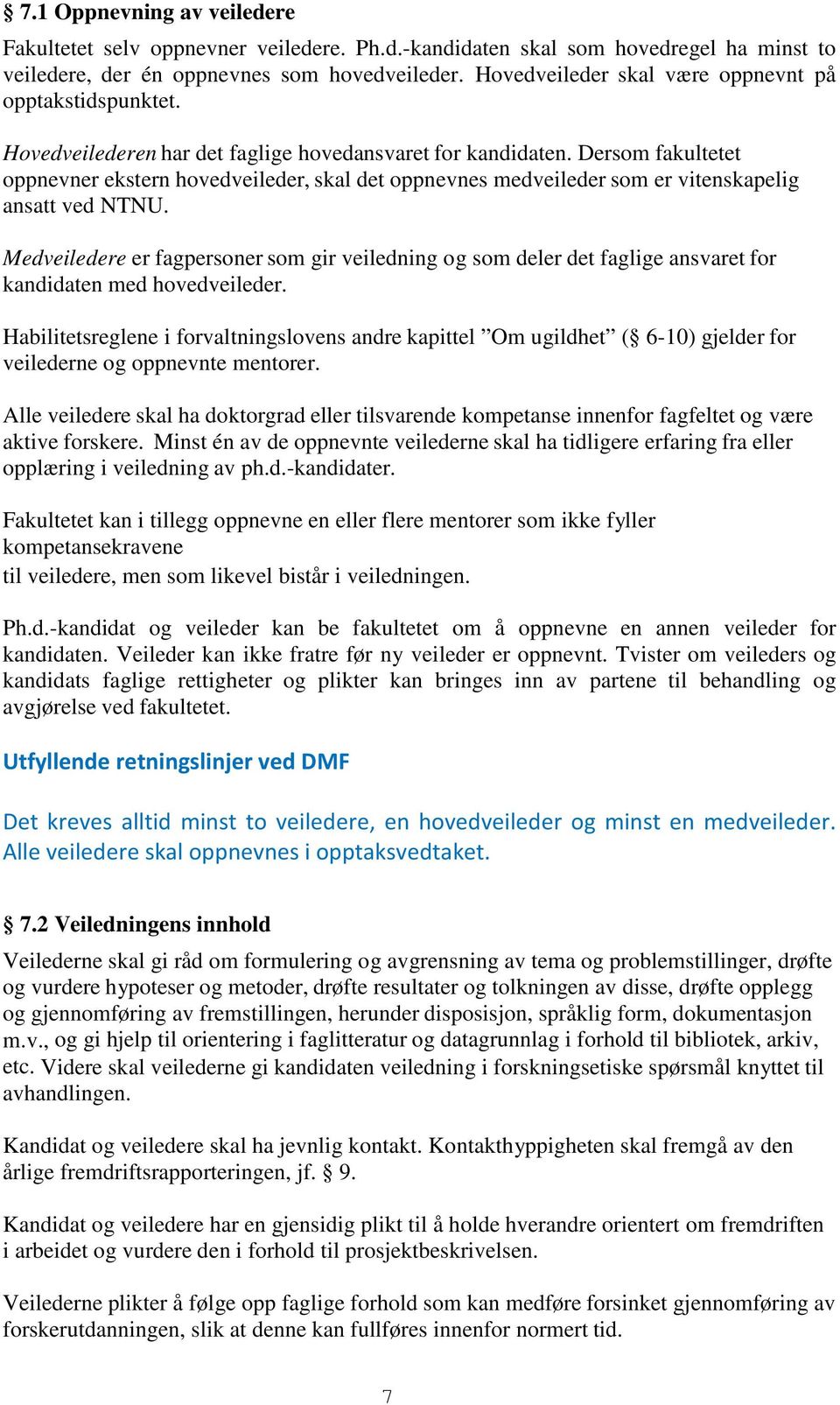 Dersom fakultetet oppnevner ekstern hovedveileder, skal det oppnevnes medveileder som er vitenskapelig ansatt ved NTNU.