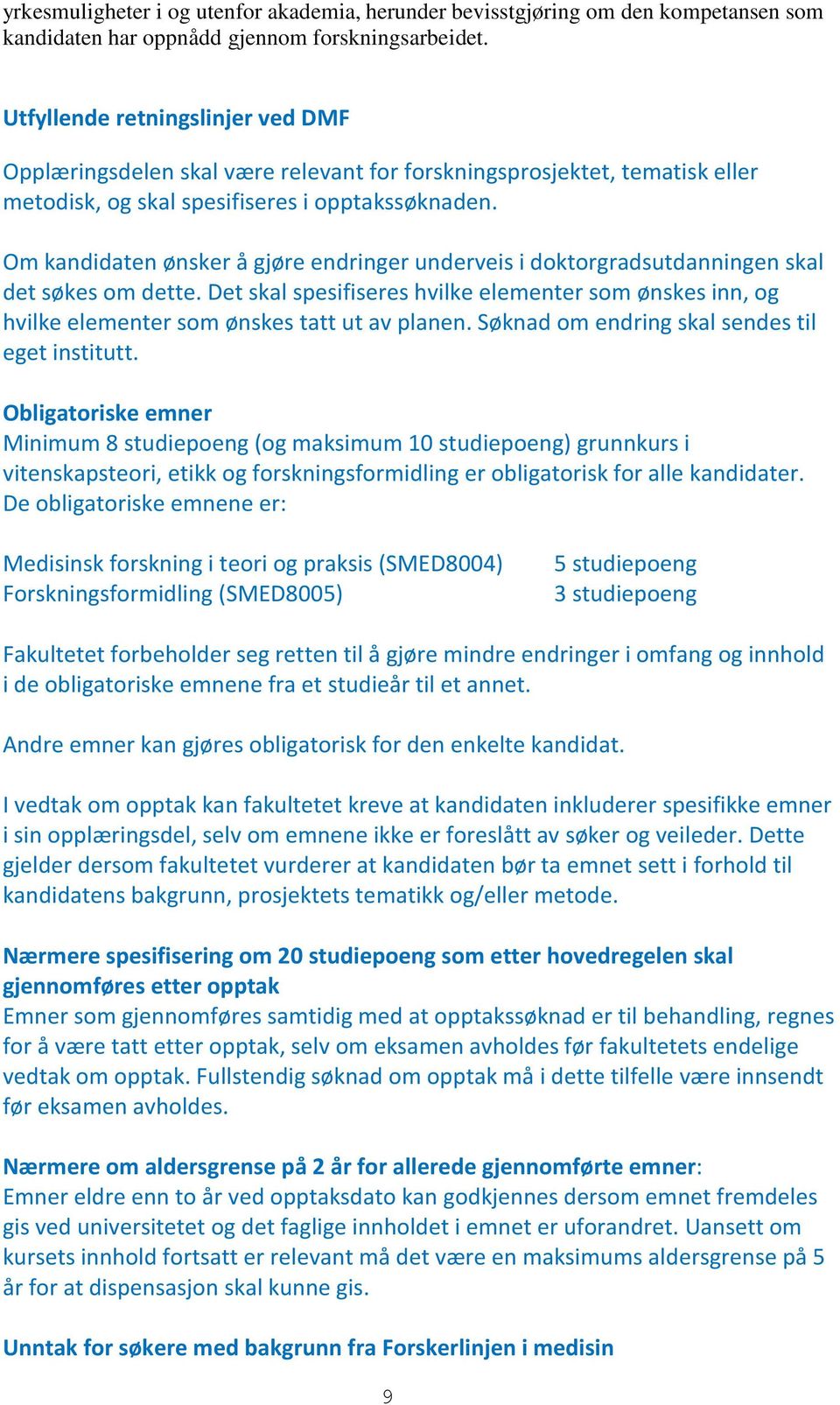 Om kandidaten ønsker å gjøre endringer underveis i doktorgradsutdanningen skal det søkes om dette.