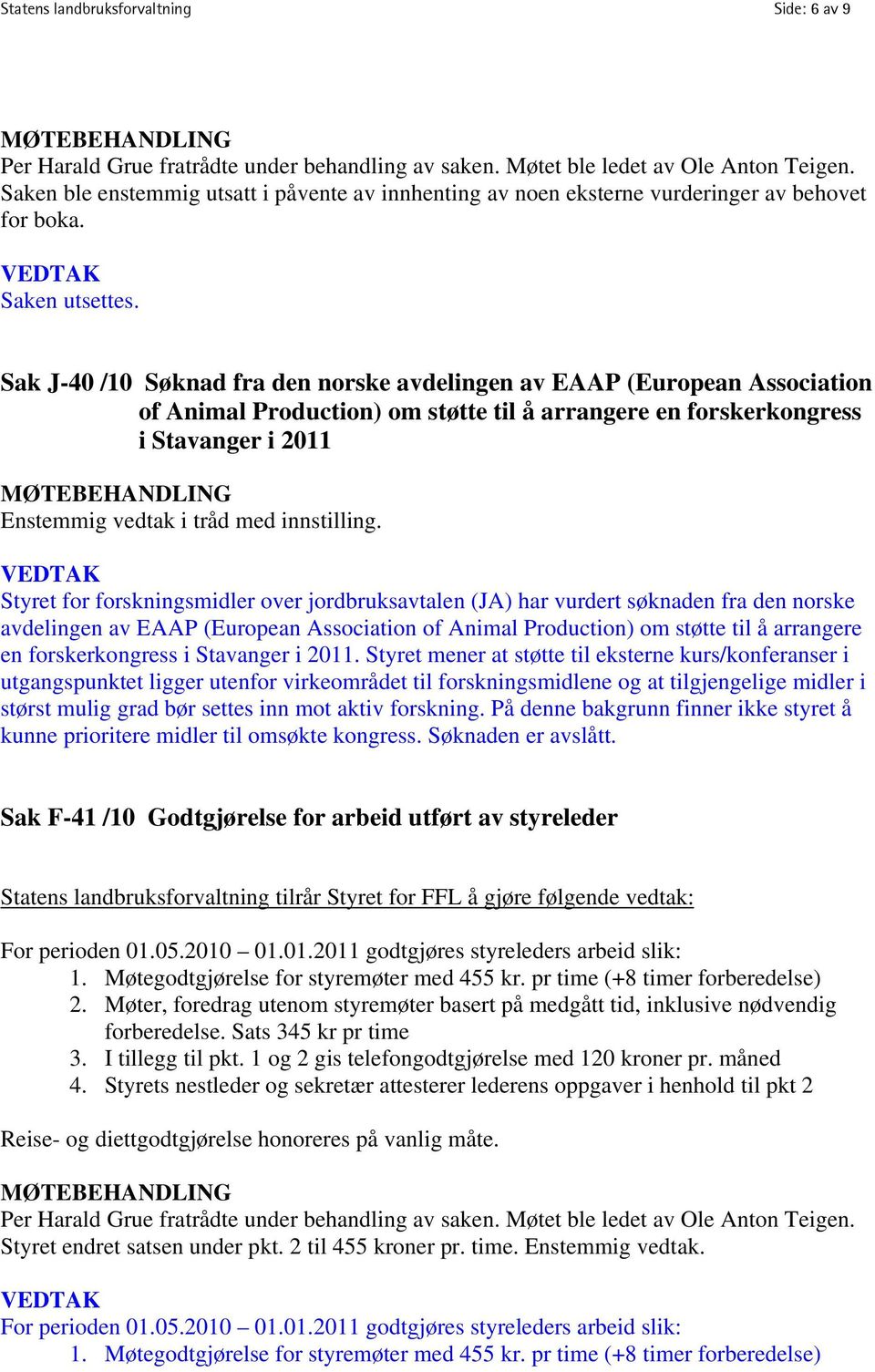 Sak J-40 /10 Søknad fra den norske avdelingen av EAAP (European Association of Animal Production) om støtte til å arrangere en forskerkongress i Stavanger i 2011 Enstemmig vedtak i tråd med