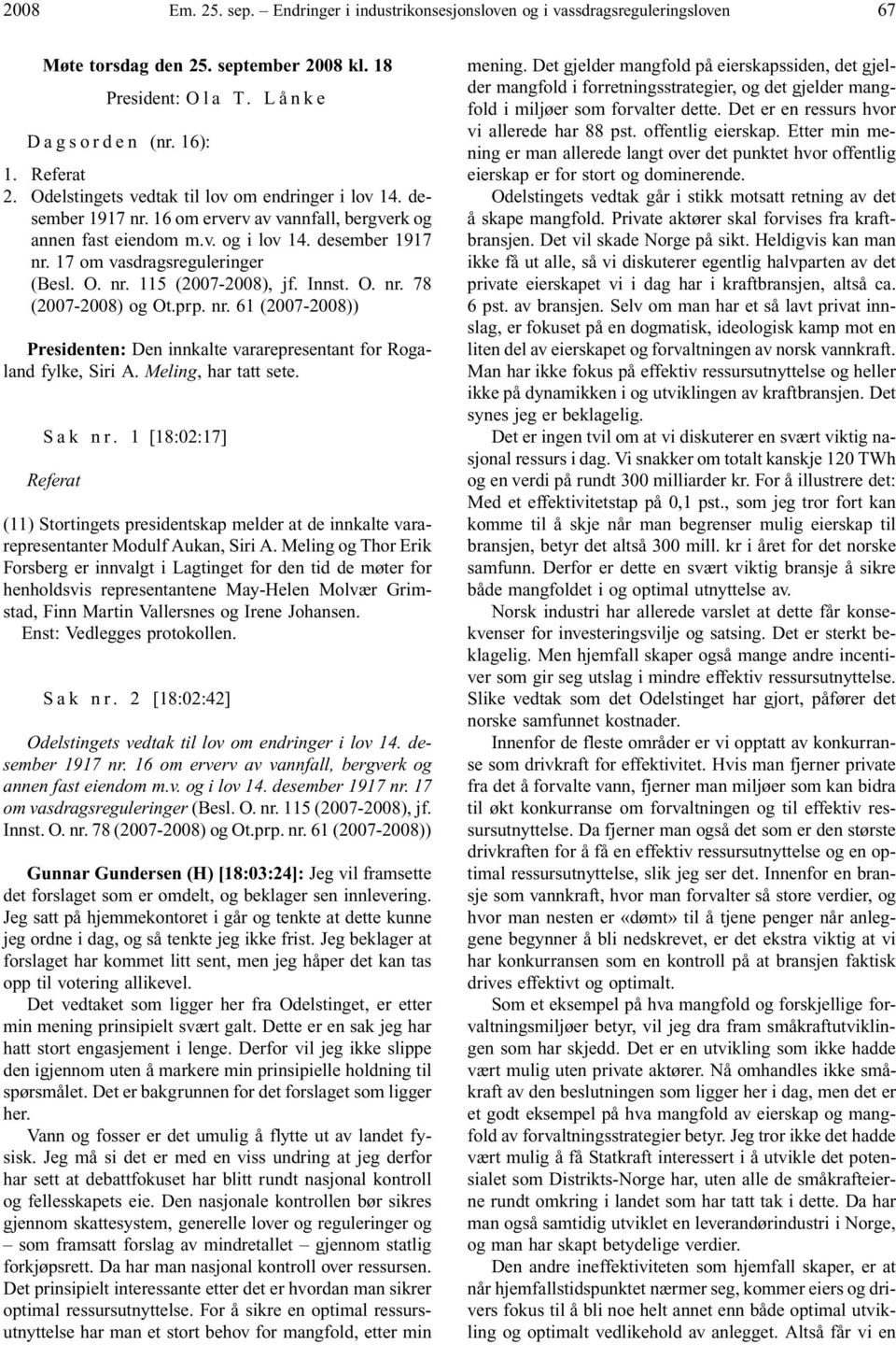 nr. 115 (2007-2008), jf. Innst. O. nr. 78 (2007-2008) og Ot.prp. nr. 61 (2007-2008)) Presidenten: Den innkalte vararepresentant for Rogaland fylke, Siri A. Meling, har tatt sete. S a k n r.